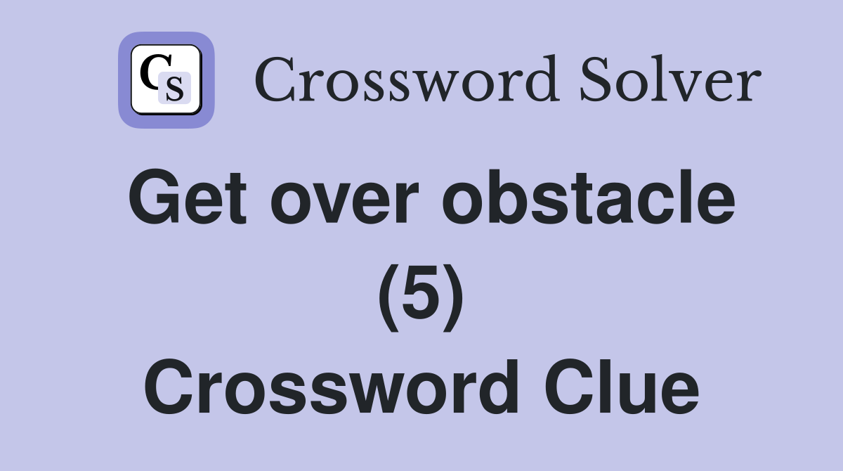 Get over obstacle (5) Crossword Clue
