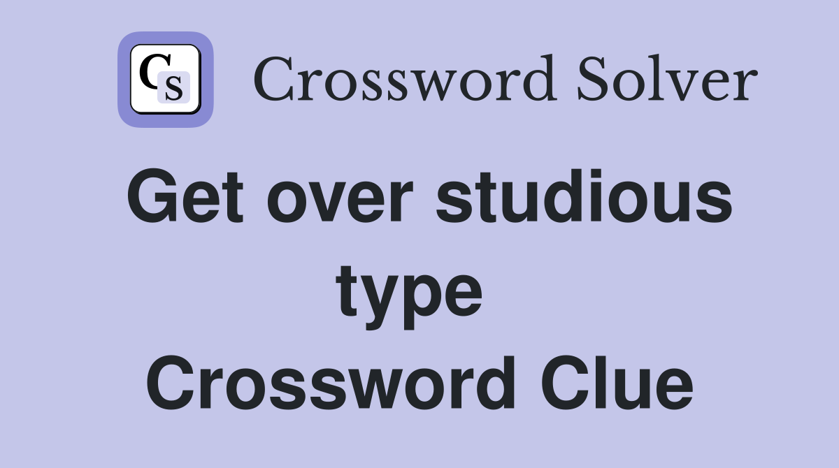 Get over studious type  Crossword Clue
