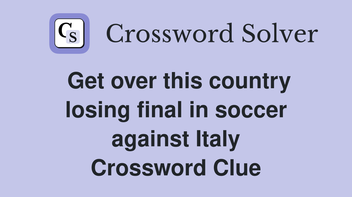 Get over this country losing final in soccer against Italy Crossword Clue