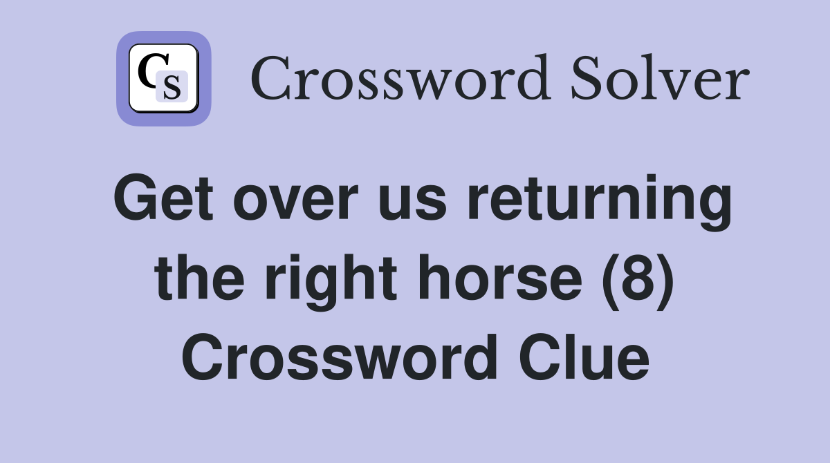 Get over us returning the right horse (8) Crossword Clue