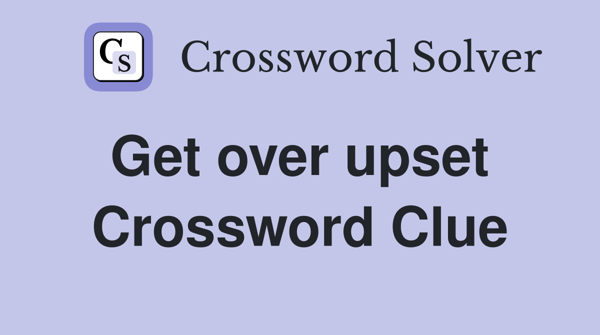 Get over upset  Crossword Clue