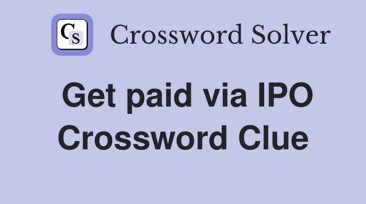 Get paid via IPO Crossword Clue