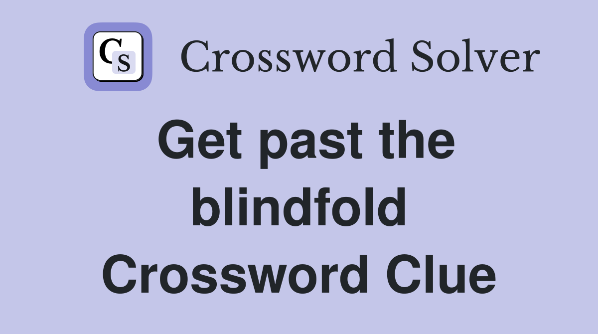 Get past the blindfold Crossword Clue