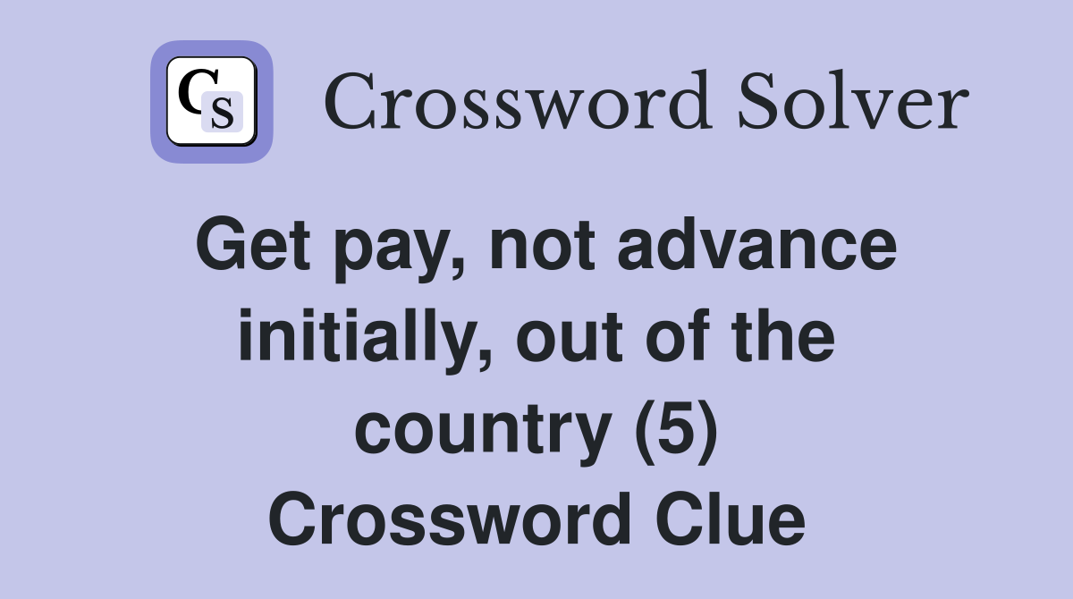 Get pay, not advance initially, out of the country (5) Crossword Clue