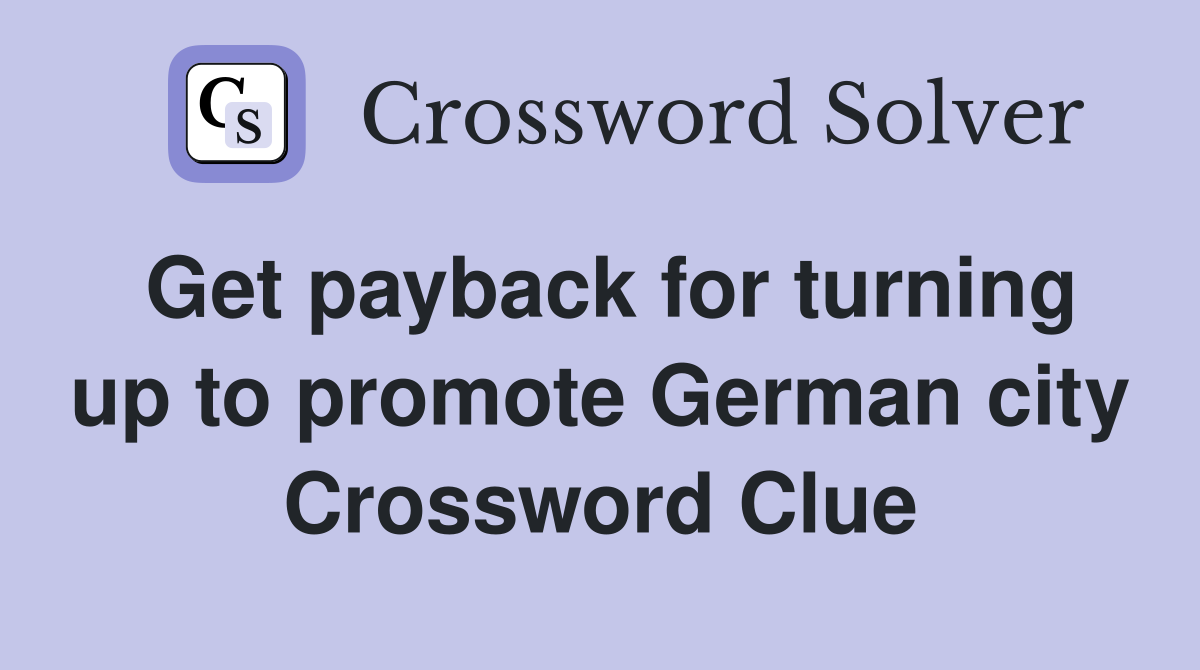 Get payback for turning up to promote German city Crossword Clue