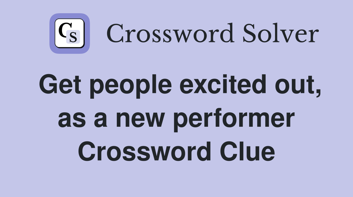 Get people excited out, as a new performer Crossword Clue