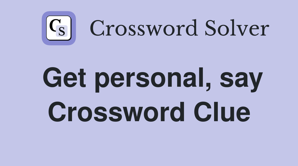 Get personal, say Crossword Clue
