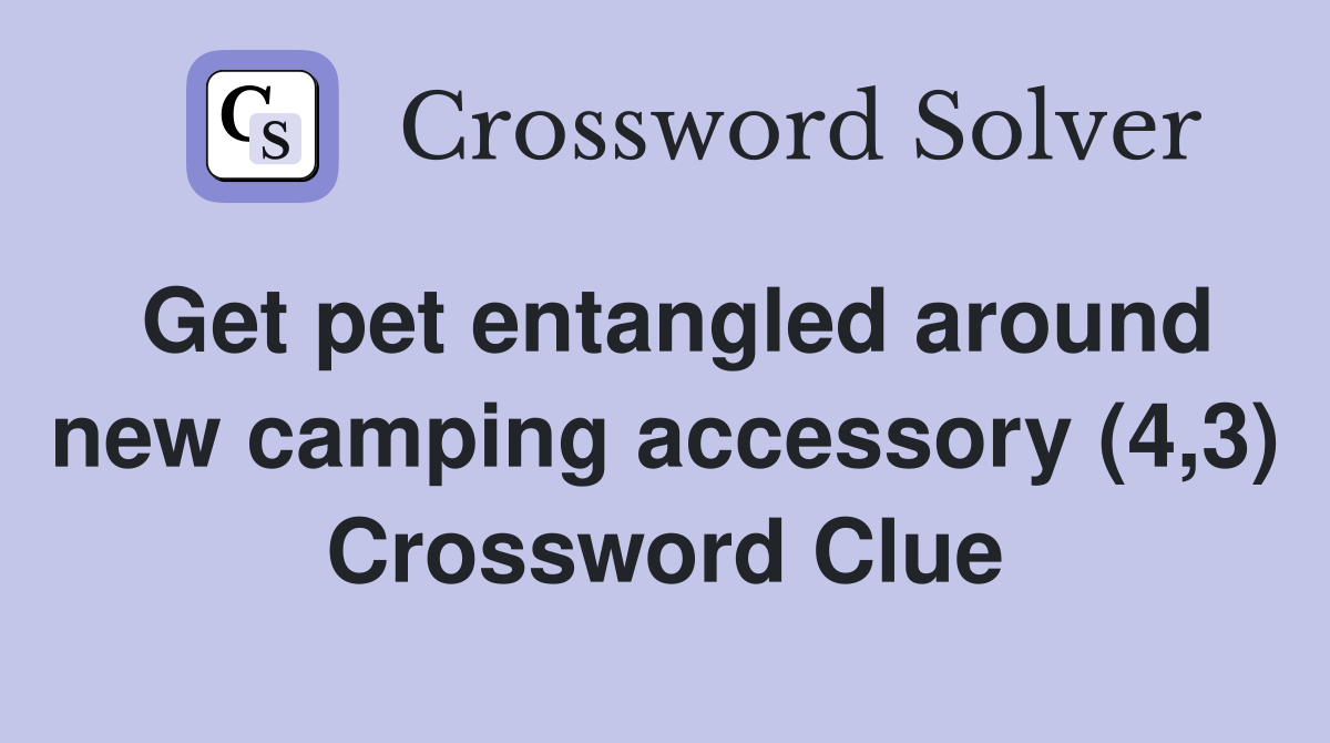 Get pet entangled around new camping accessory (4,3) Crossword Clue