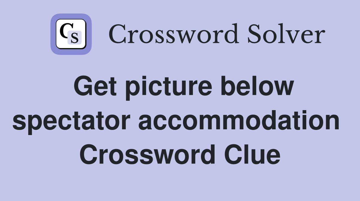 Get picture below spectator accommodation  Crossword Clue