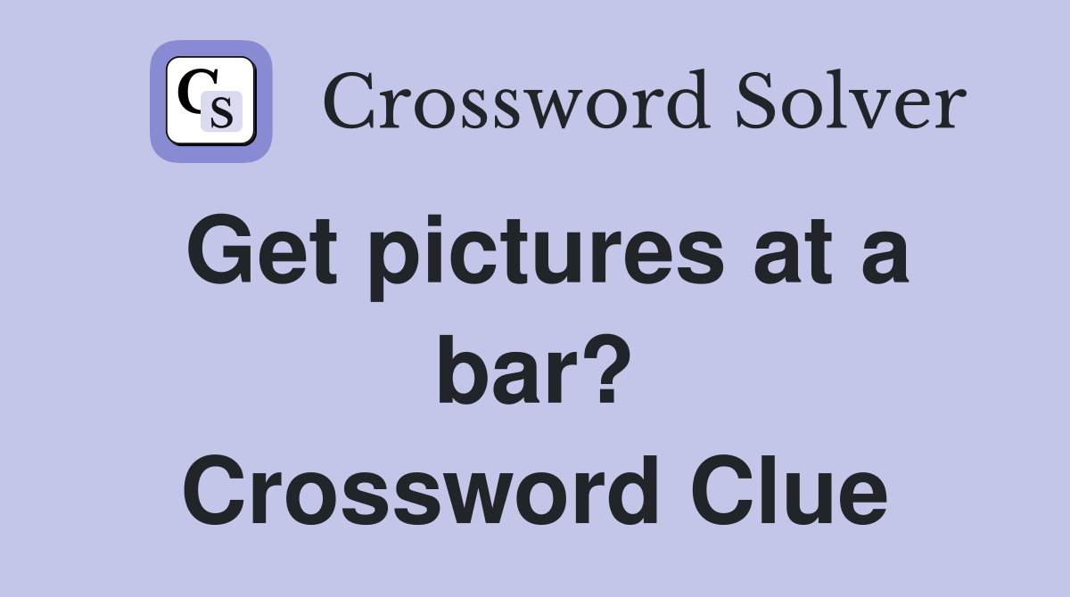 Get pictures at a bar? Crossword Clue