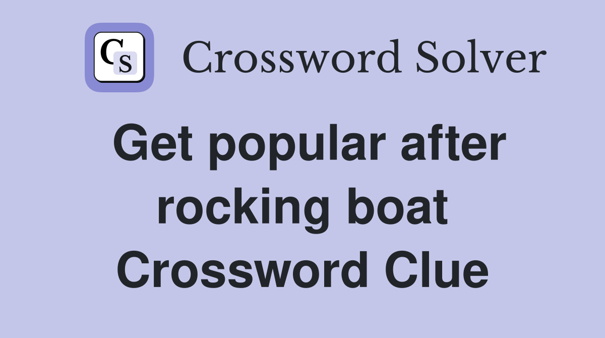 Get popular after rocking boat Crossword Clue