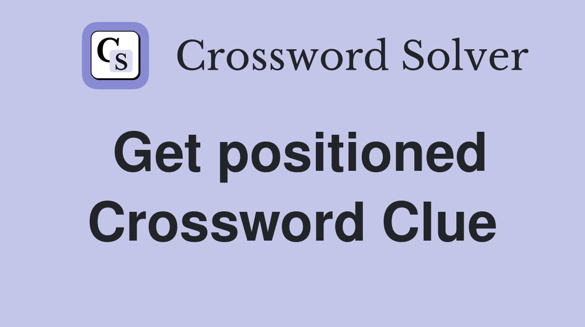 Get positioned Crossword Clue