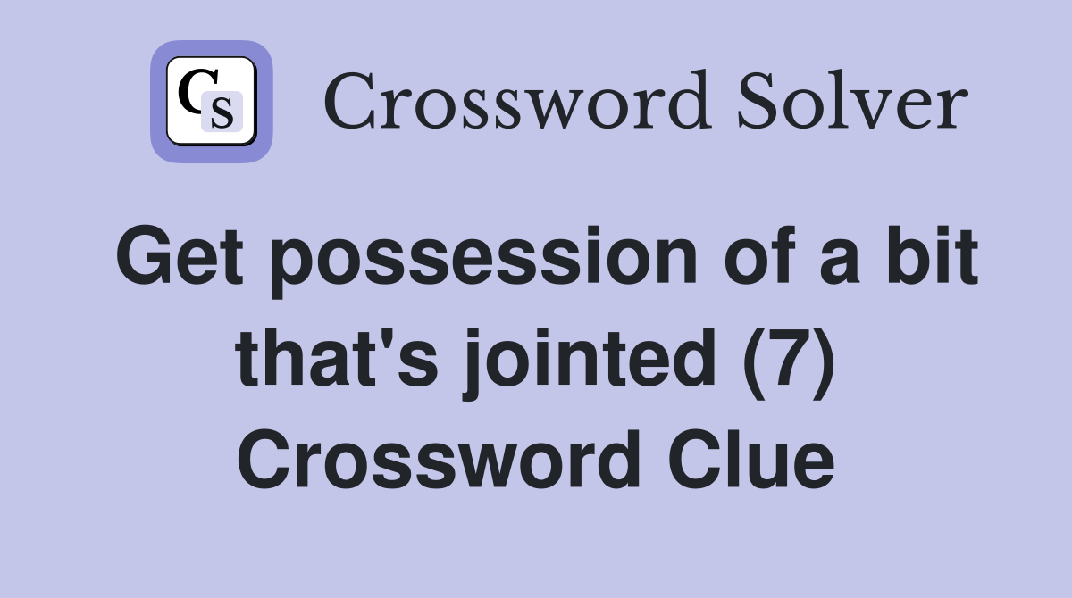 Get possession of a bit that's jointed (7) Crossword Clue
