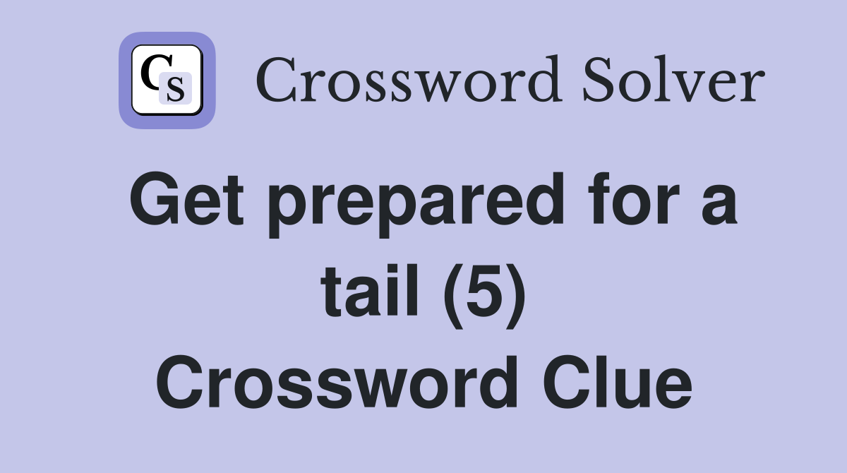 Get prepared for a tail (5) Crossword Clue