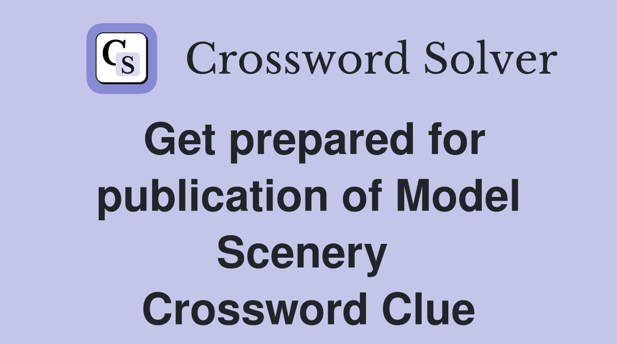 Get prepared for publication of Model Scenery  Crossword Clue