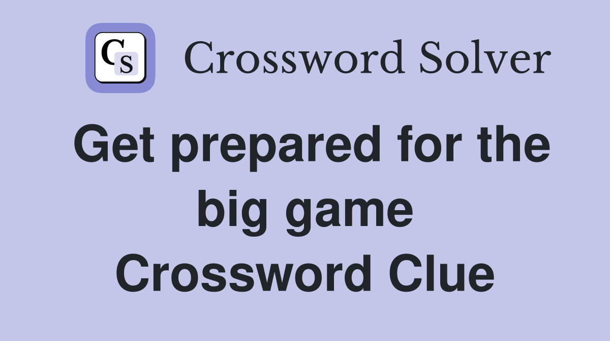 Get prepared for the big game Crossword Clue