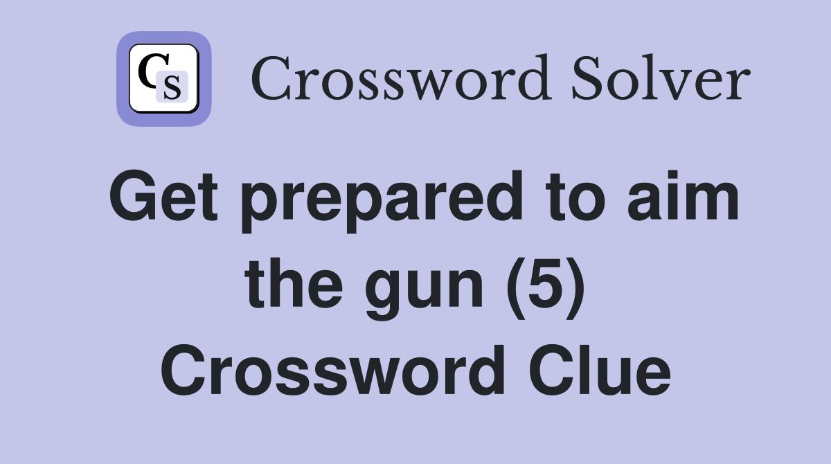 Get prepared to aim the gun (5) Crossword Clue