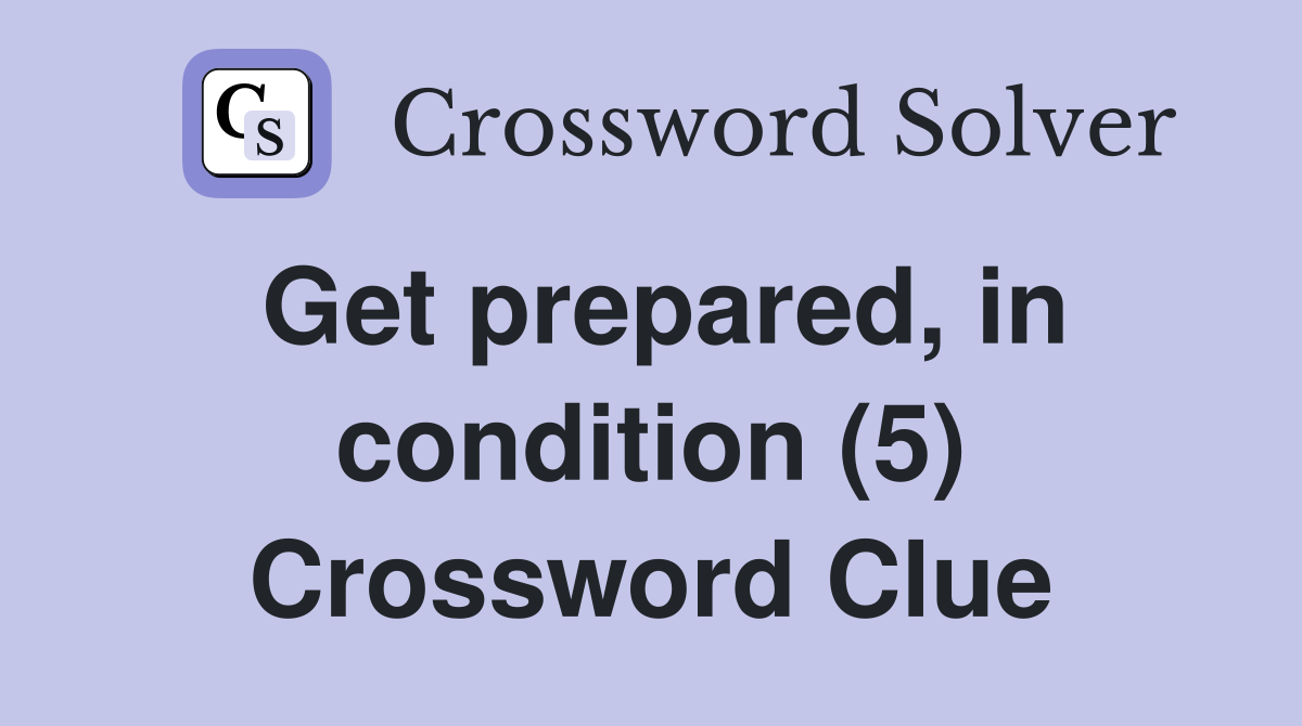 Get prepared, in condition (5) Crossword Clue