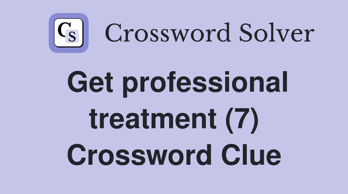 Get professional treatment (7) Crossword Clue