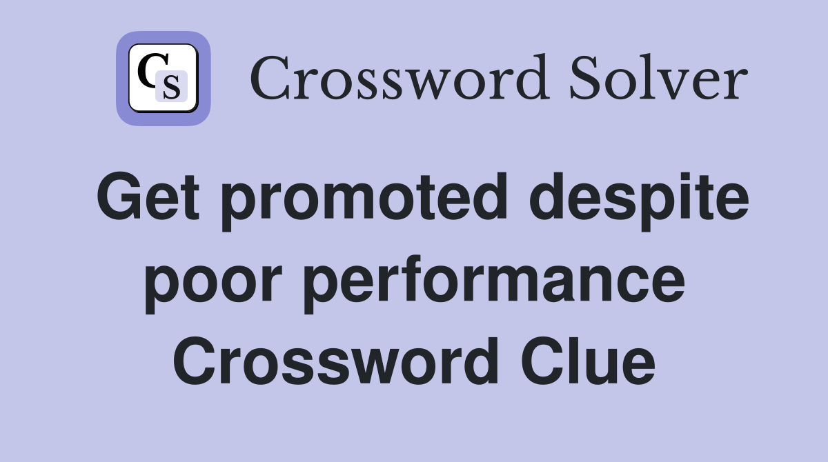Get promoted despite poor performance Crossword Clue