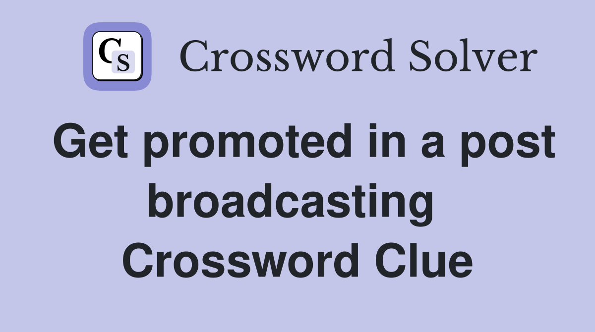 Get promoted in a post broadcasting  Crossword Clue