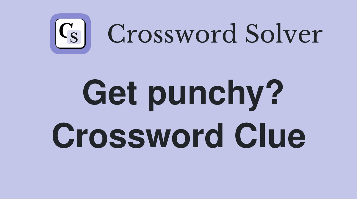 Get punchy? Crossword Clue