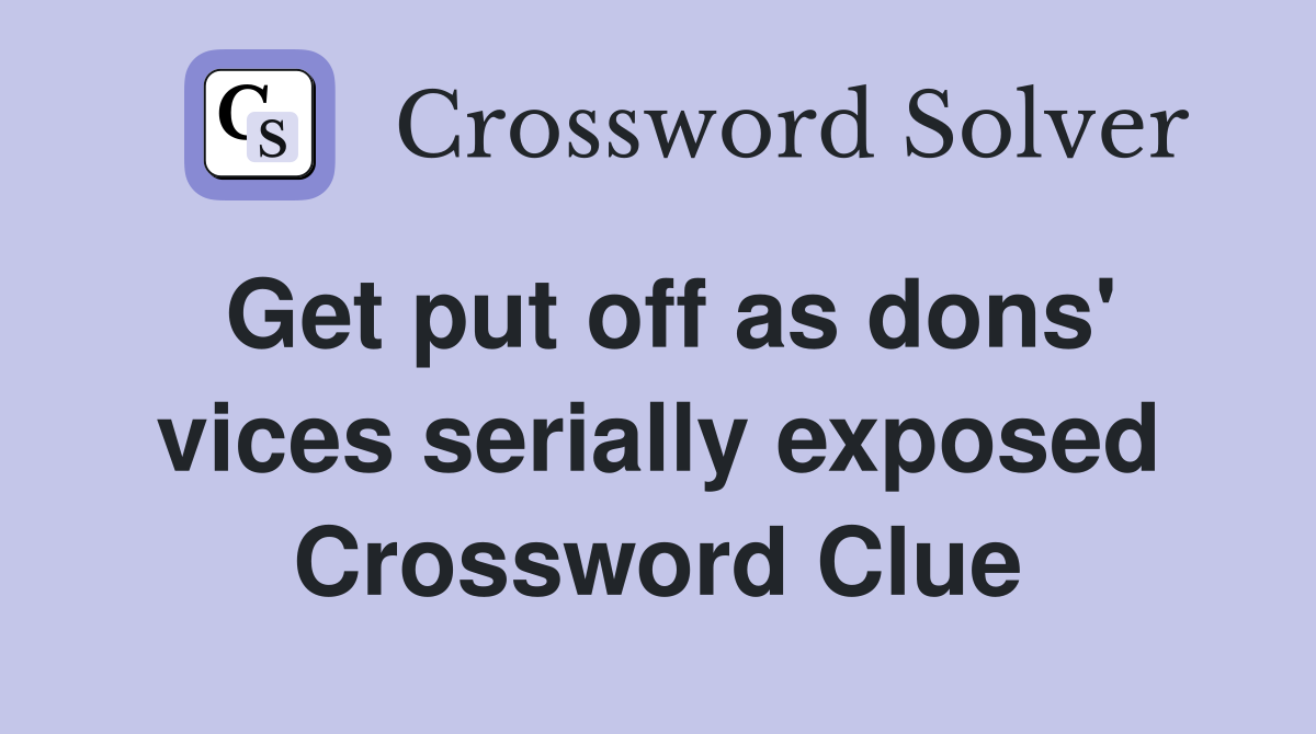 Get put off as dons' vices serially exposed Crossword Clue