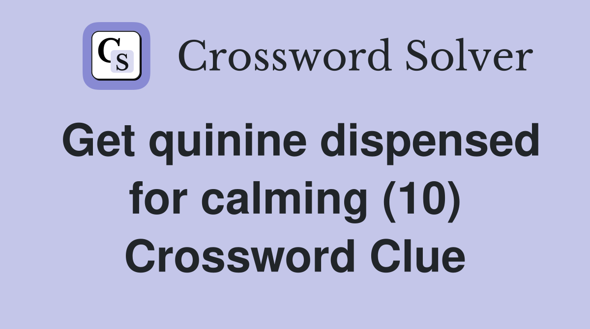 Get quinine dispensed for calming (10) Crossword Clue