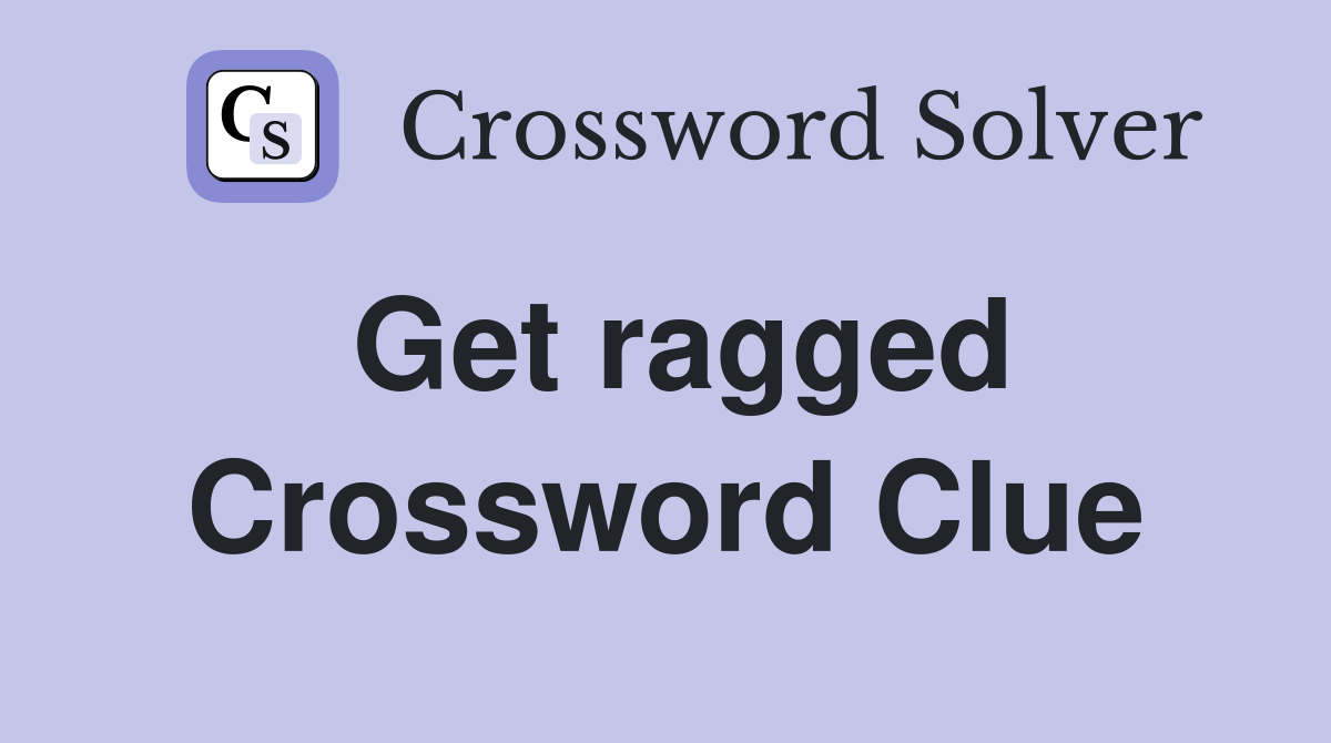 Get ragged Crossword Clue