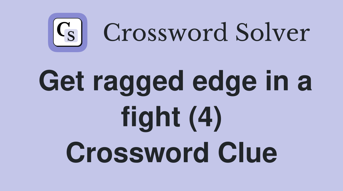 Get ragged edge in a fight (4) Crossword Clue