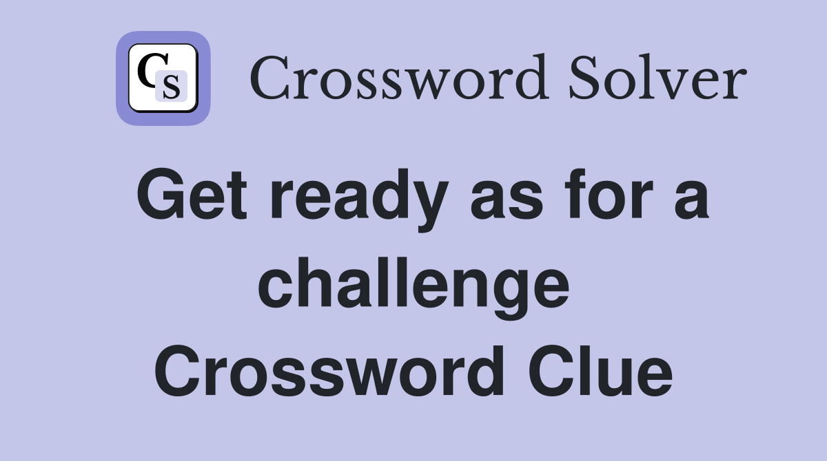 Get ready as for a challenge Crossword Clue