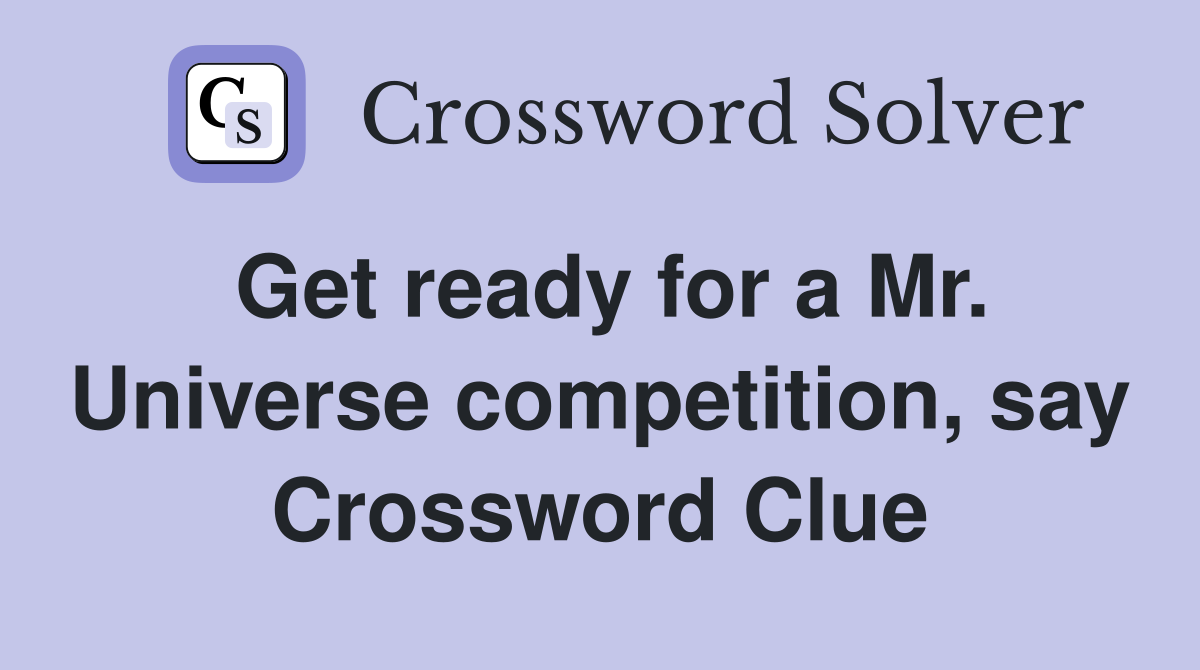 Get ready for a Mr. Universe competition, say Crossword Clue