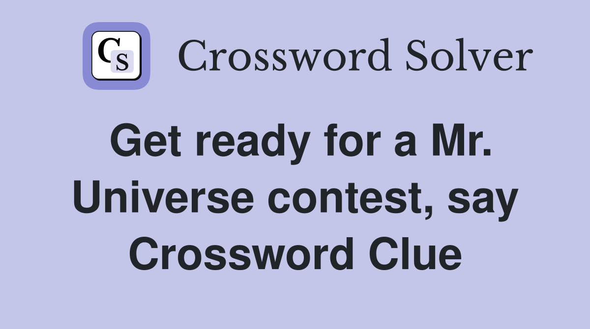 Get ready for a Mr. Universe contest, say Crossword Clue