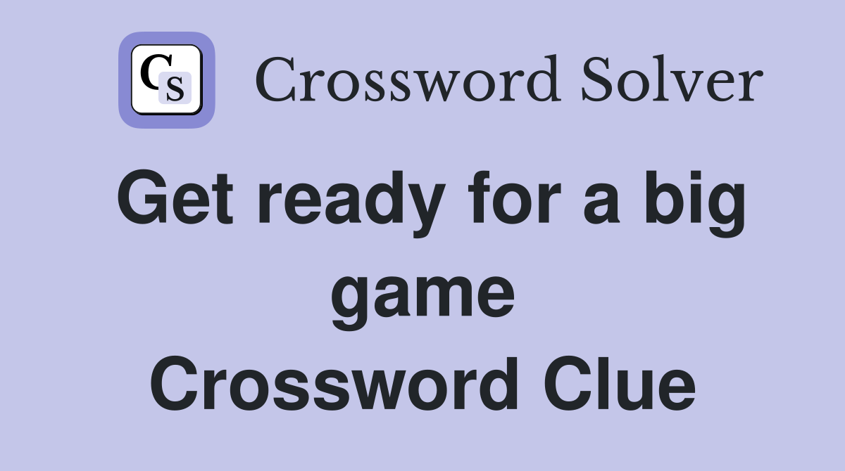 Get ready for a big game Crossword Clue