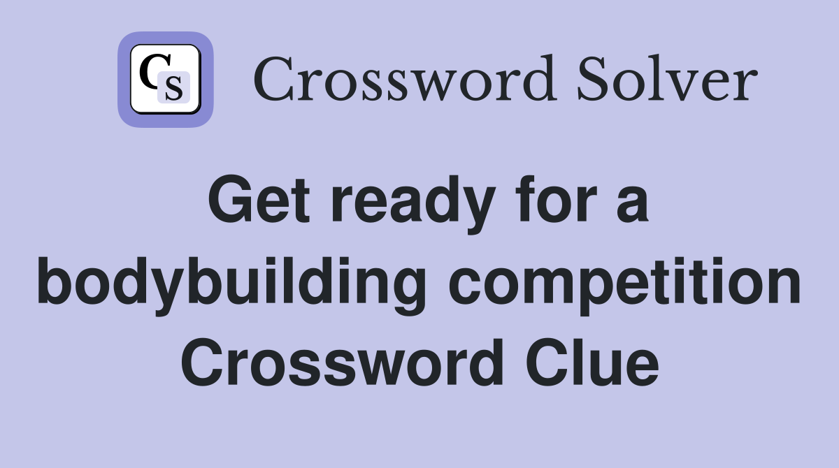 Get ready for a bodybuilding competition Crossword Clue