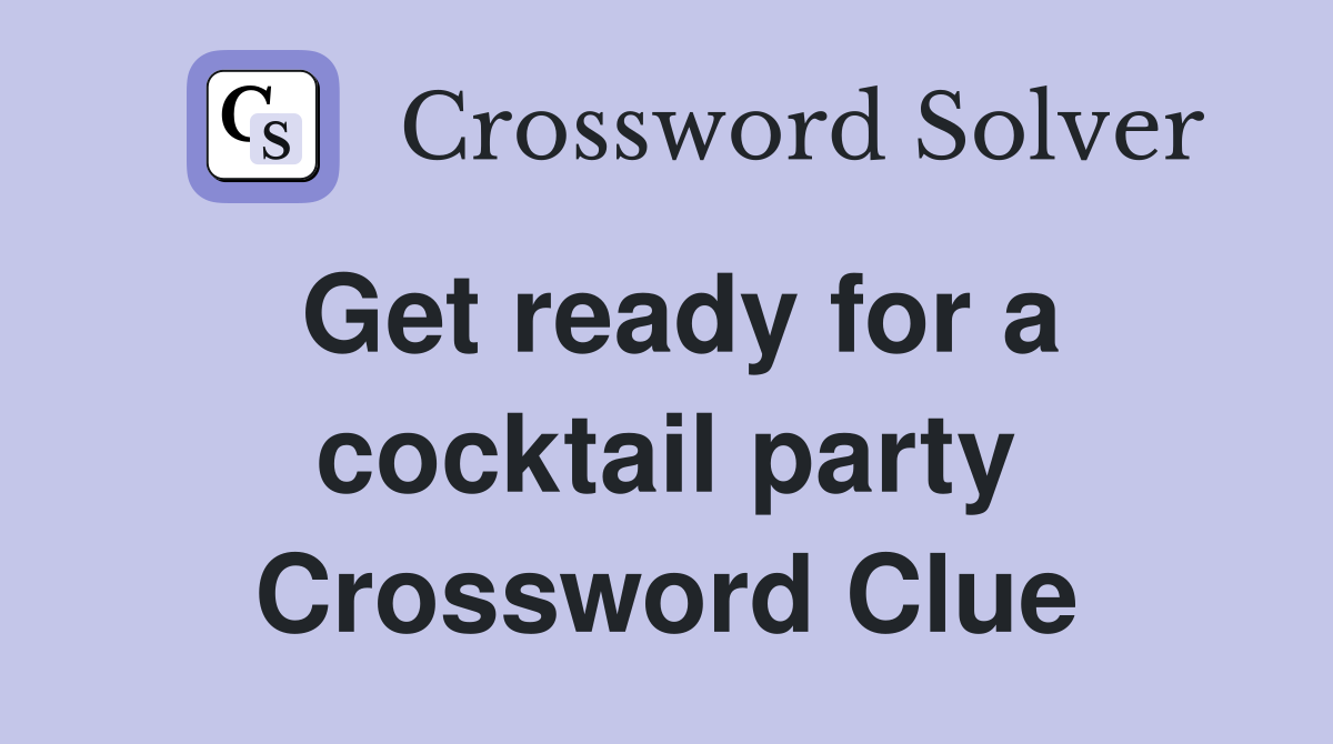 Get ready for a cocktail party Crossword Clue