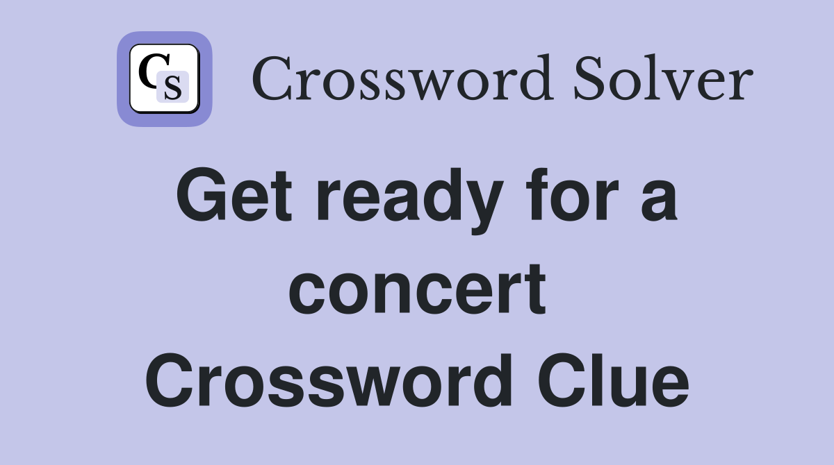 Get ready for a concert Crossword Clue