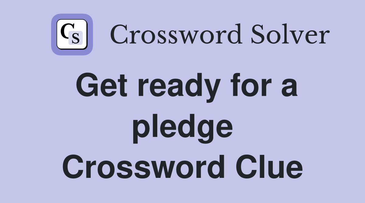 Get ready for a pledge Crossword Clue