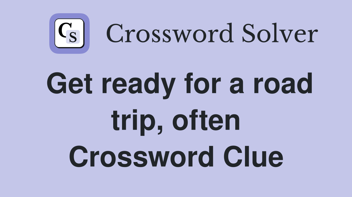 Get ready for a road trip, often Crossword Clue