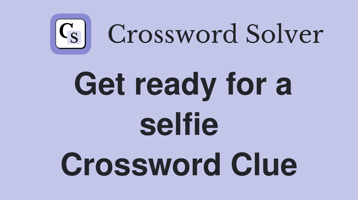 Get ready for a selfie Crossword Clue