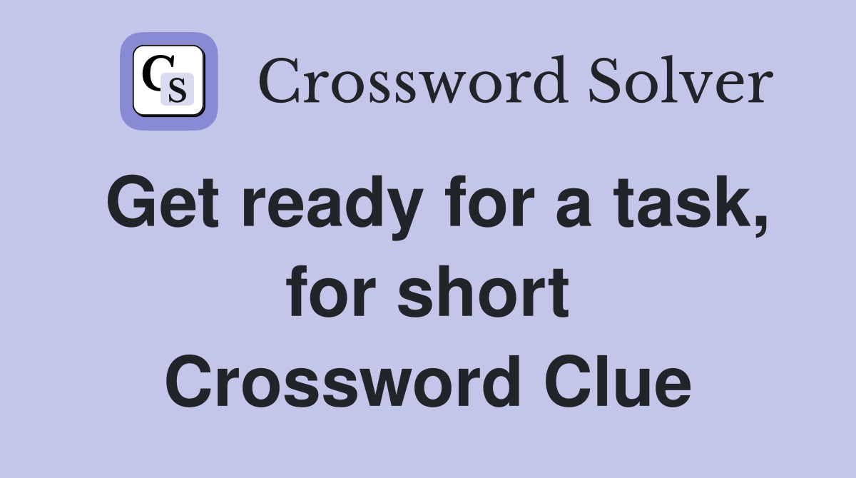 Get ready for a task, for short Crossword Clue