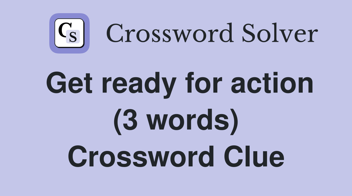 Get ready for action (3 words) Crossword Clue