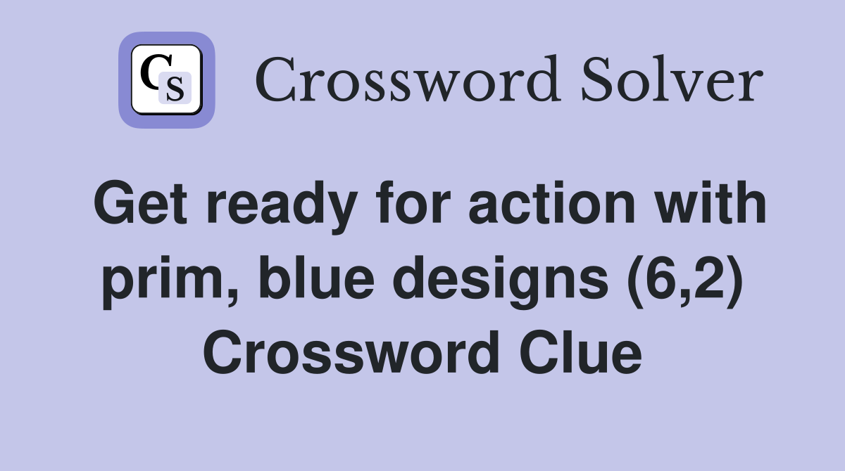 Get ready for action with prim, blue designs (6,2) Crossword Clue