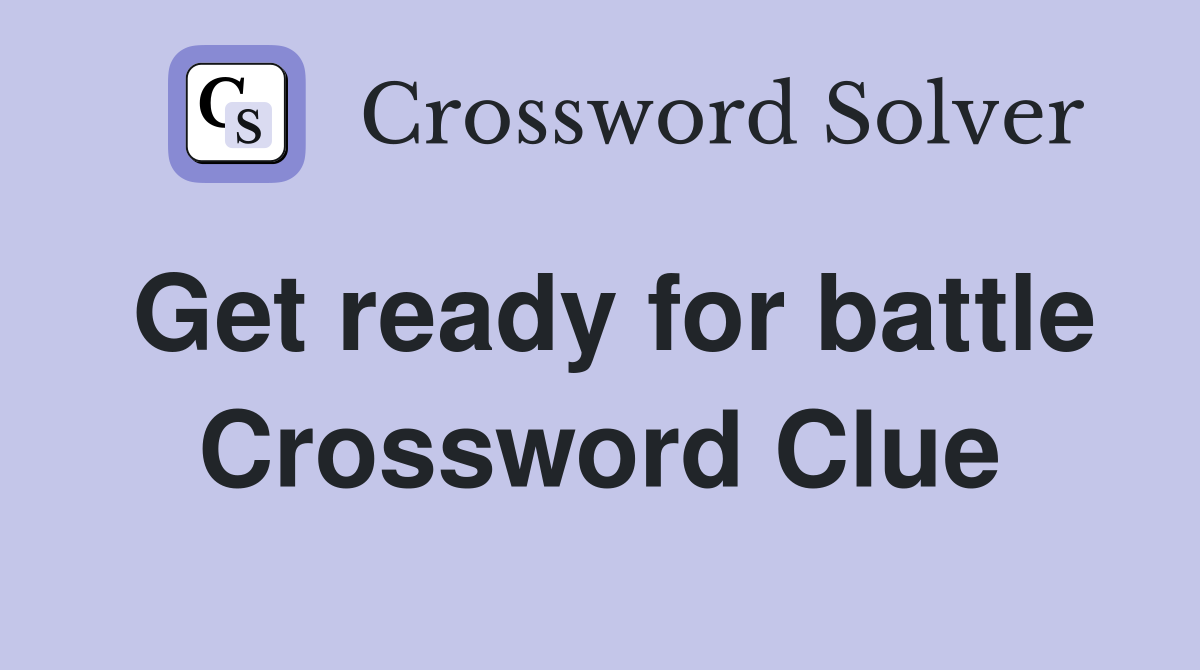 Get ready for battle Crossword Clue