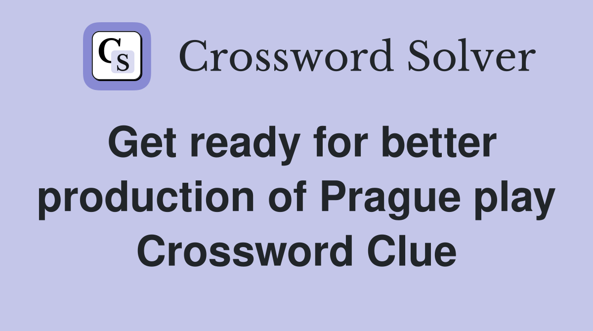 Get ready for better production of Prague play Crossword Clue