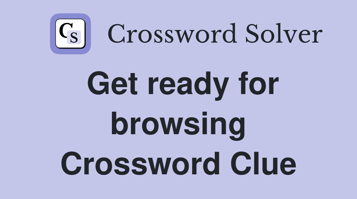 Get ready for browsing Crossword Clue