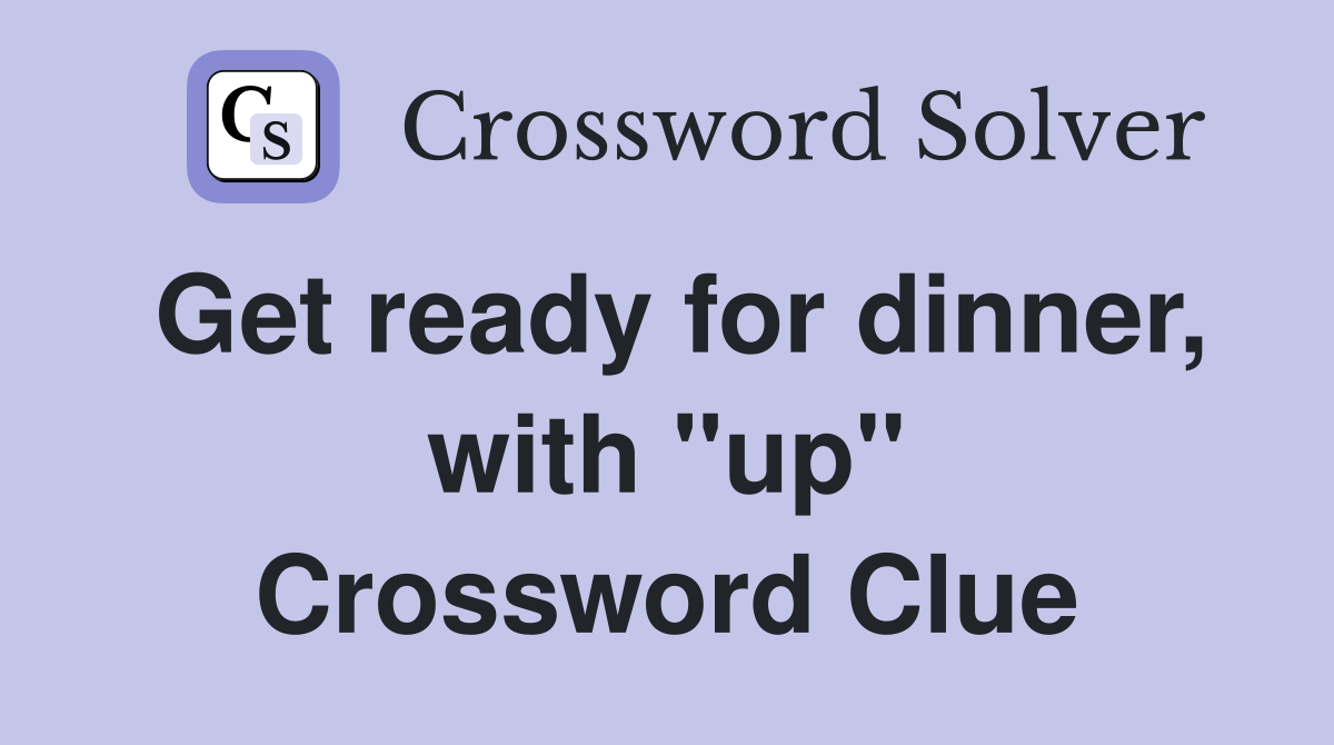 Get ready for dinner, with "up" Crossword Clue