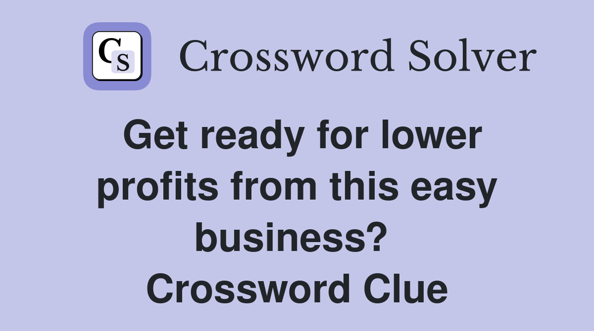 Get ready for lower profits from this easy business?  Crossword Clue