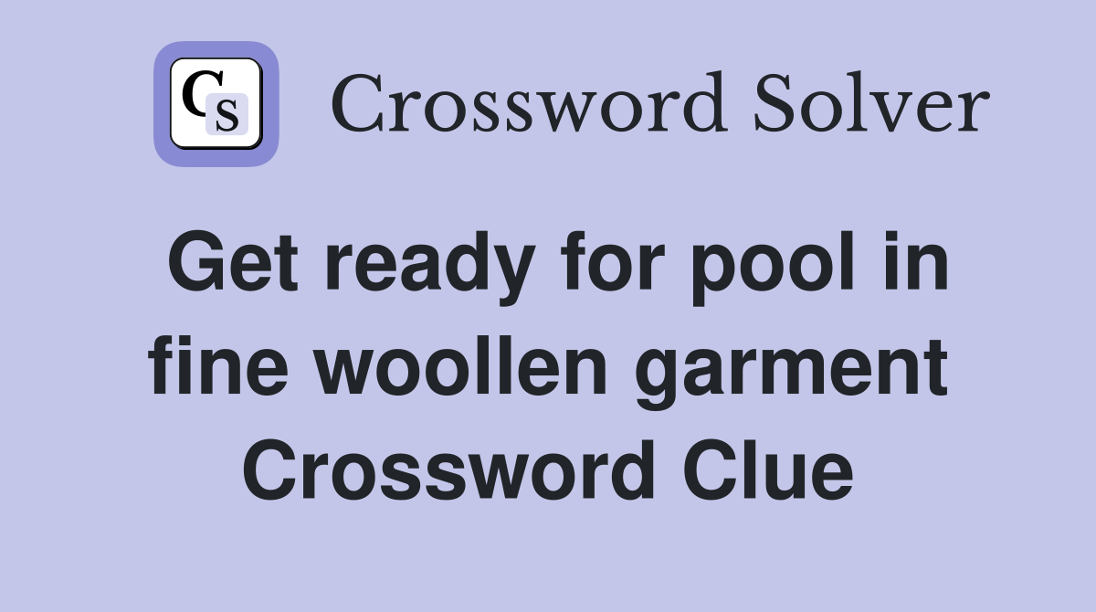 Get ready for pool in fine woollen garment Crossword Clue