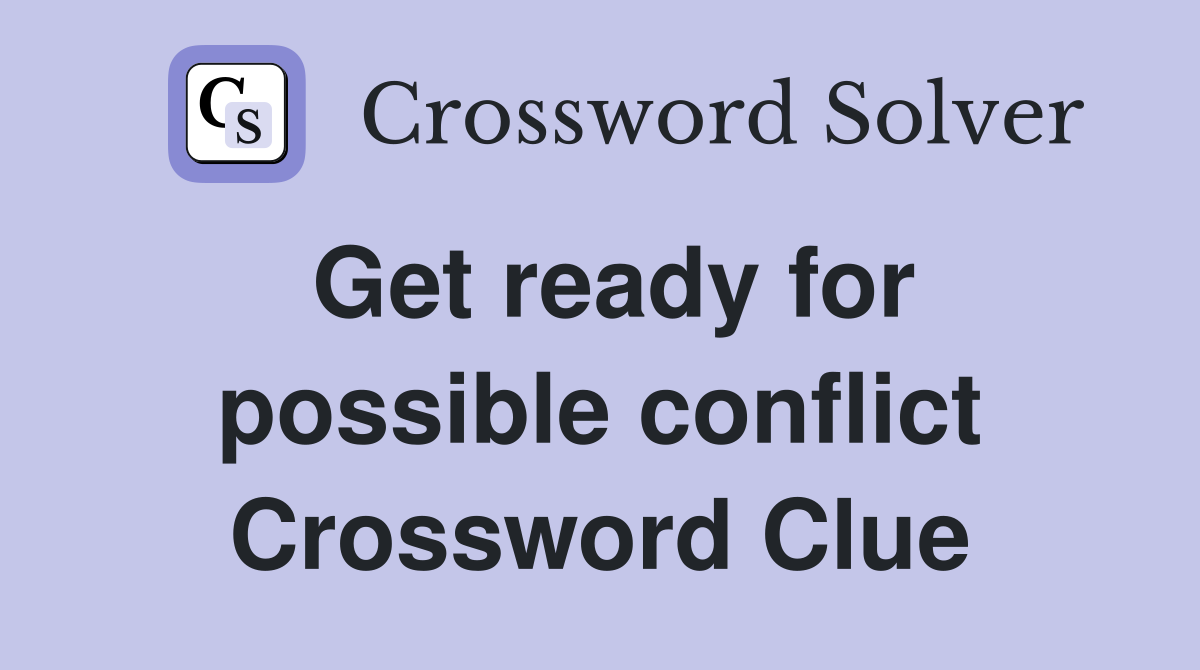 Get ready for possible conflict Crossword Clue